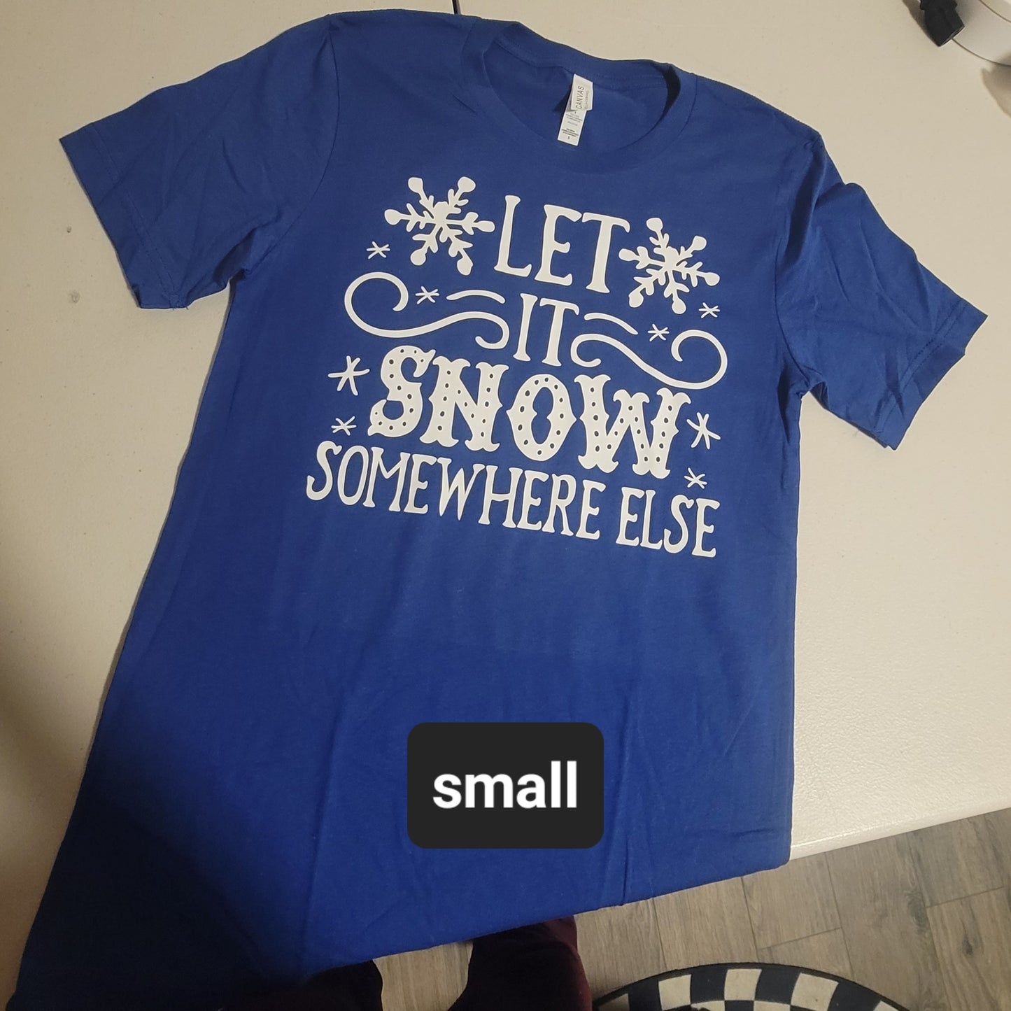 Let It Snow Somewhere Else Tshirt - S